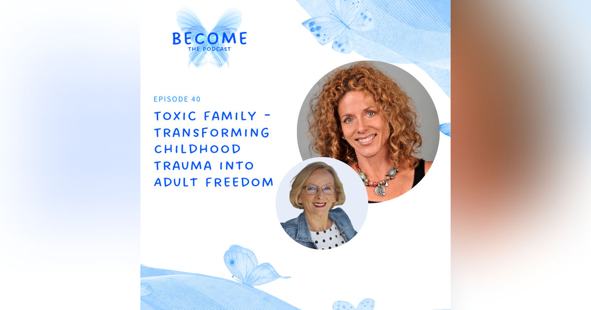 Ep.40 Toxic Family - Transforming Childhood Trauma into Adult Freedom Ep.40 Toxic Family - Transforming Childhood Trauma into Adult Freedom