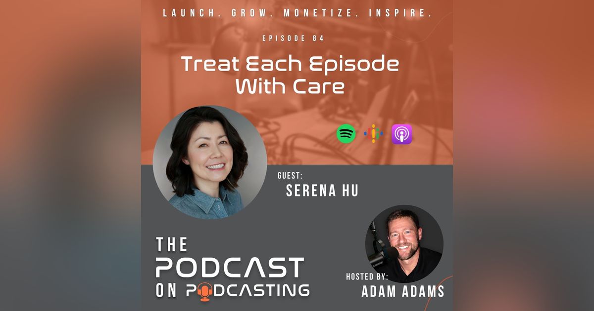 Ep84: Treat Each Episode With Care - Serena Hu Ep84: Treat Each Episode With Care - Serena Hu