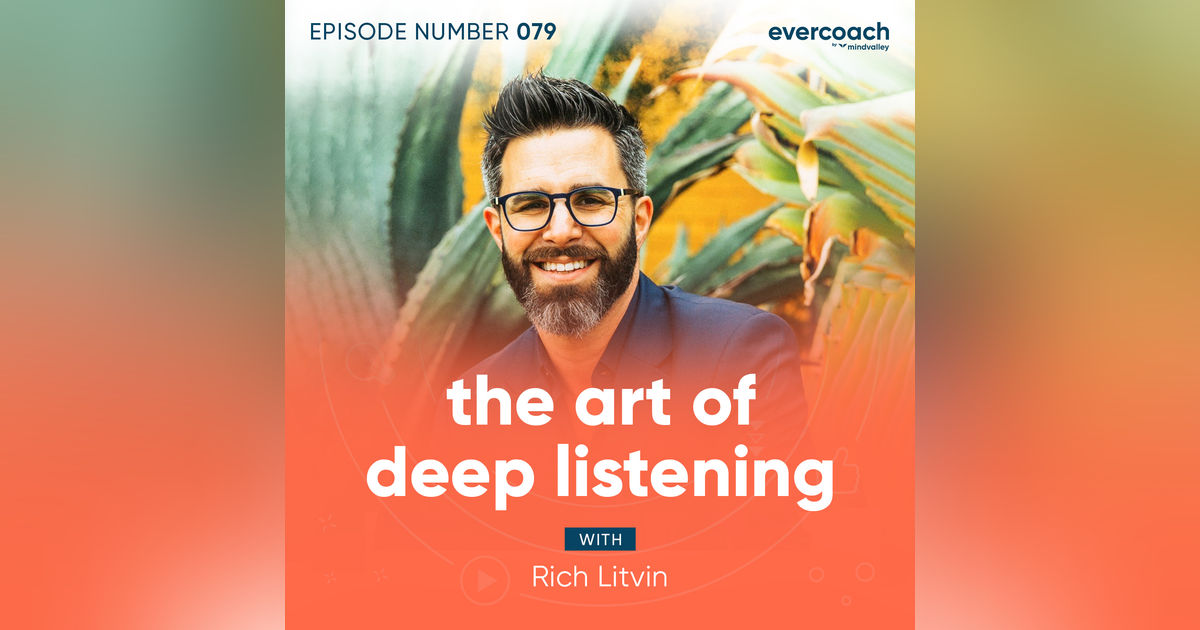 79. The Art of Deep Listening with Rich Litvin