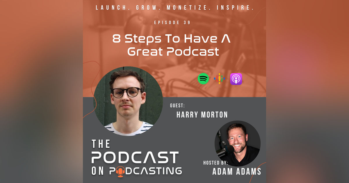 Ep39: 8 Steps To Have A Great Podcast - Harry Morton Ep39: 8 Steps To Have A Great Podcast - Harry Morton