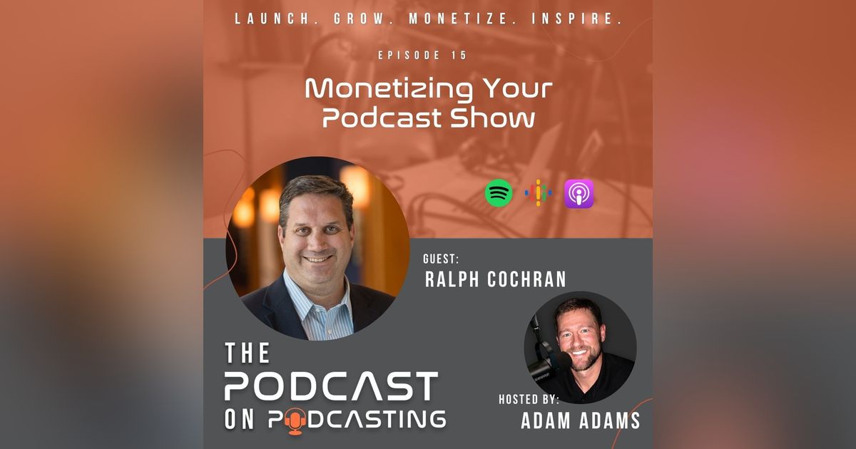EP15: Monetizing Your Podcast Show - Ralph Cochran EP15: Monetizing Your Podcast Show - Ralph Cochran