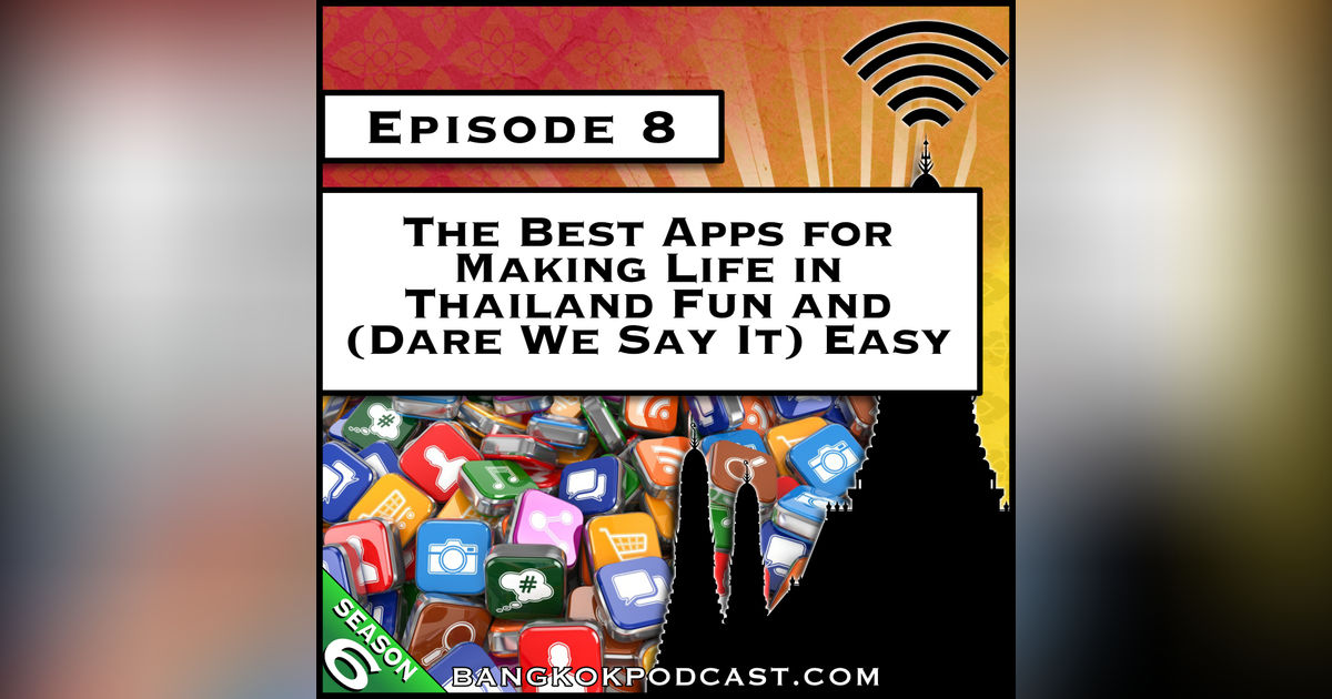 The Best Apps for Making Life in Thailand Fun and (Dare We Say It) Easy [S6.E8]
