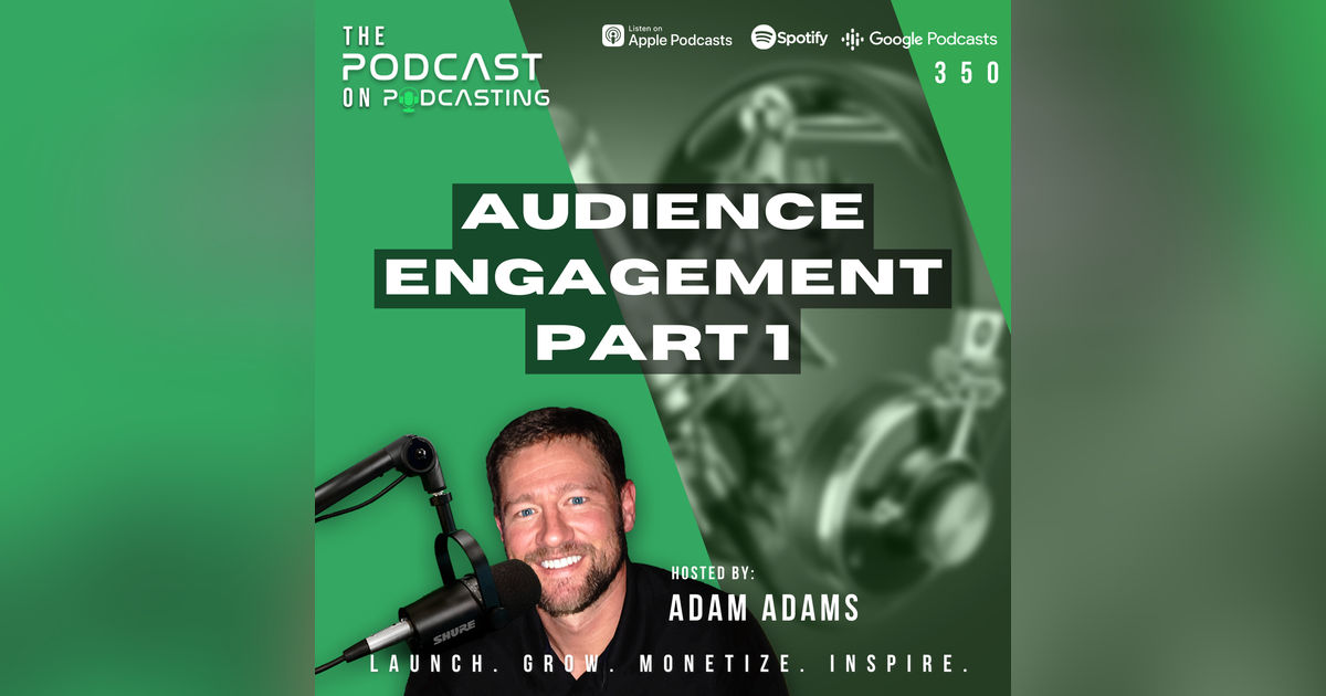 Ep350: Audience Engagement Part 1 Ep350: Audience Engagement Part 1