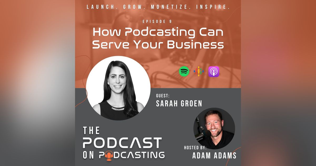 Ep9: How Podcasting Can Serve Your Business - Sarah Groen Ep9: How Podcasting Can Serve Your Business - Sarah Groen