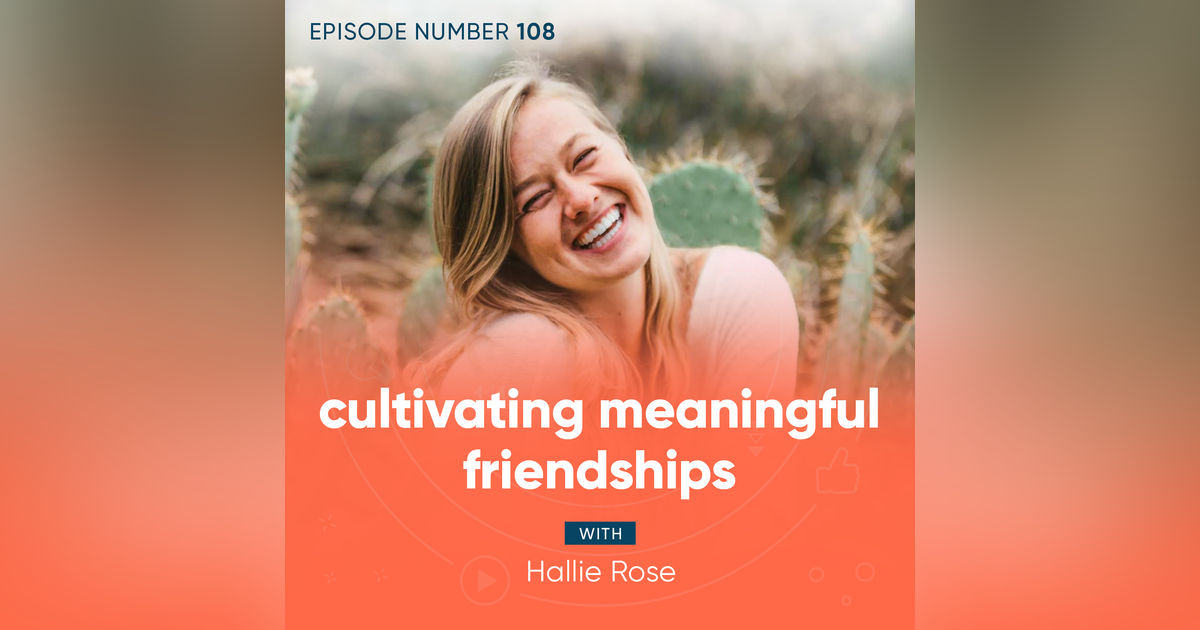 108. Cultivating Meaningful Friendships with Hallie Rose