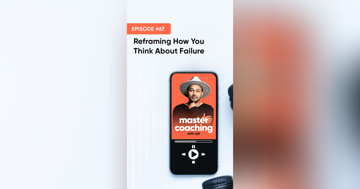 67. Reframing How We Think About Failure
