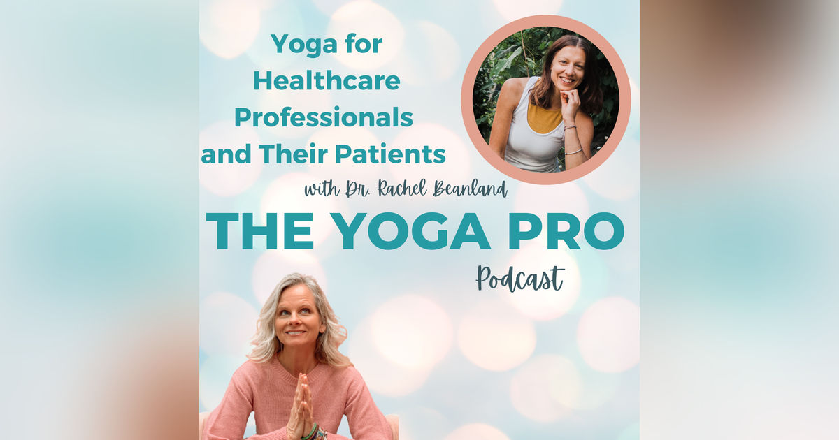 Yoga for Healthcare Professionals and Their Patients with Dr. Rachel Beanland