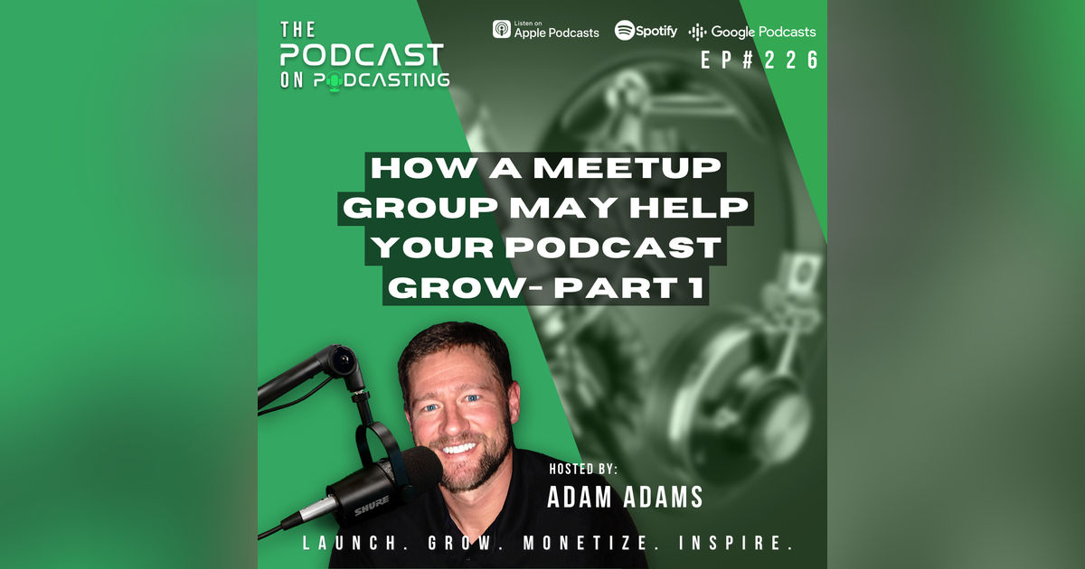Ep226: How A Meetup Group May Help Your Podcast Grow- Part 1 Ep226: How A Meetup Group May Help Your Podcast Grow- Part 1
