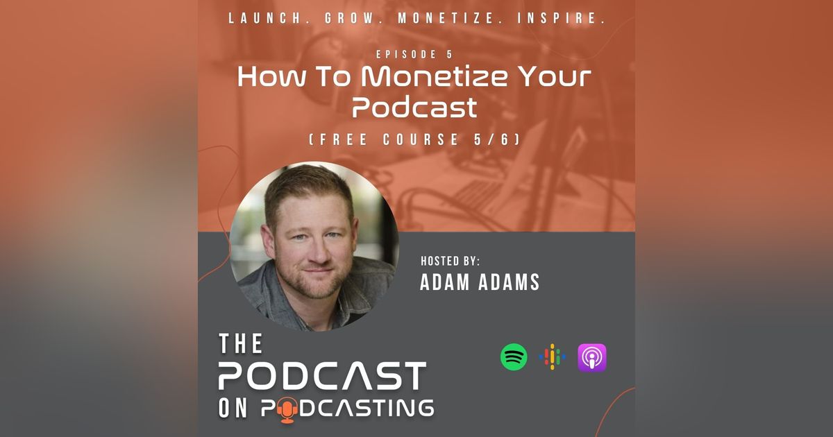 Ep5: How To Monetize Your Podcast - Free Course 5/6
