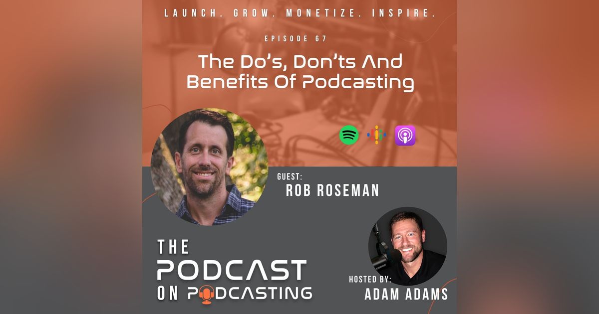 Ep67: The Do’s, Don’ts And Benefits Of Podcasting - Rob Roseman Ep67: The Do’s, Don’ts And Benefits Of Podcasting - Rob Roseman