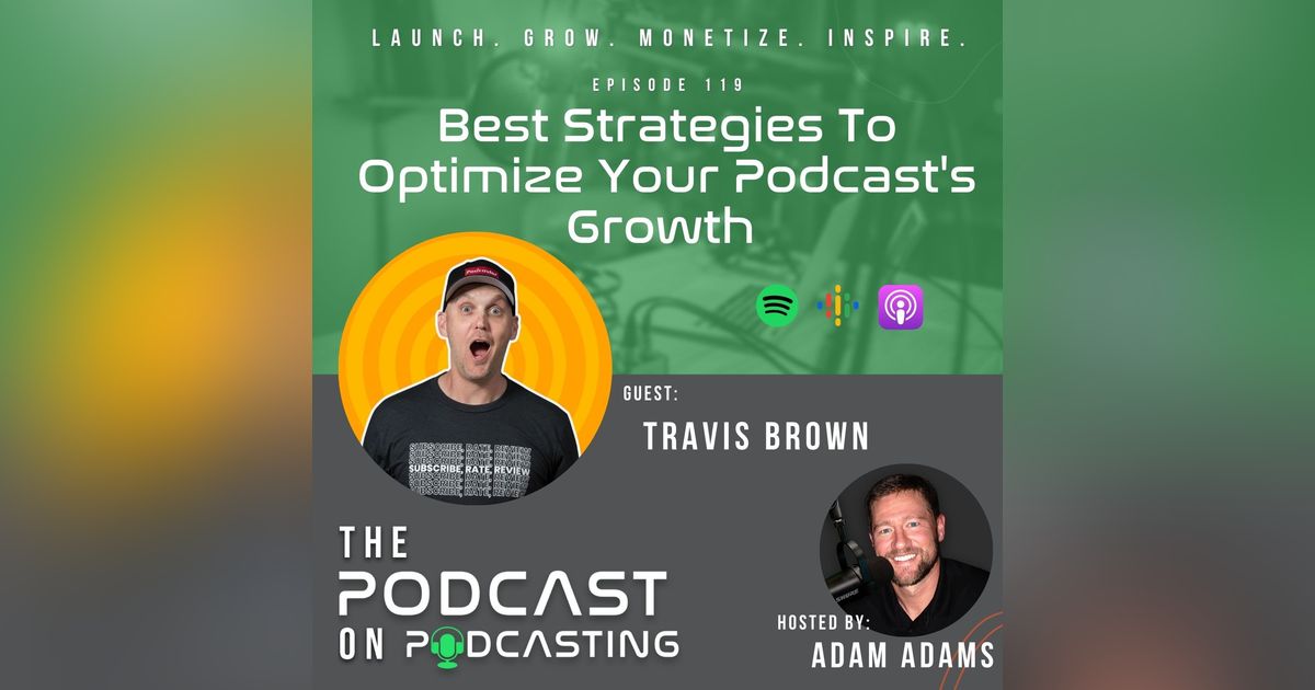Ep119: Best Strategies To Optimize Your Podcast's Growth - Travis Brown Ep119: Best Strategies To Optimize Your Podcast's Growth - Travis Brown