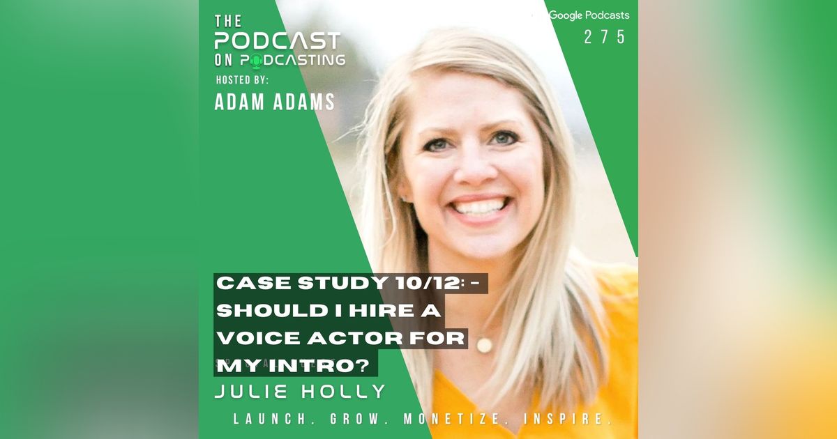 Ep275: Case Study 10/12: - Should I Hire A Voice Actor For My Intro? - Julie Holly Ep275: Case Study 10/12: - Should I Hire A Voice Actor For My Intro? - Julie Holly