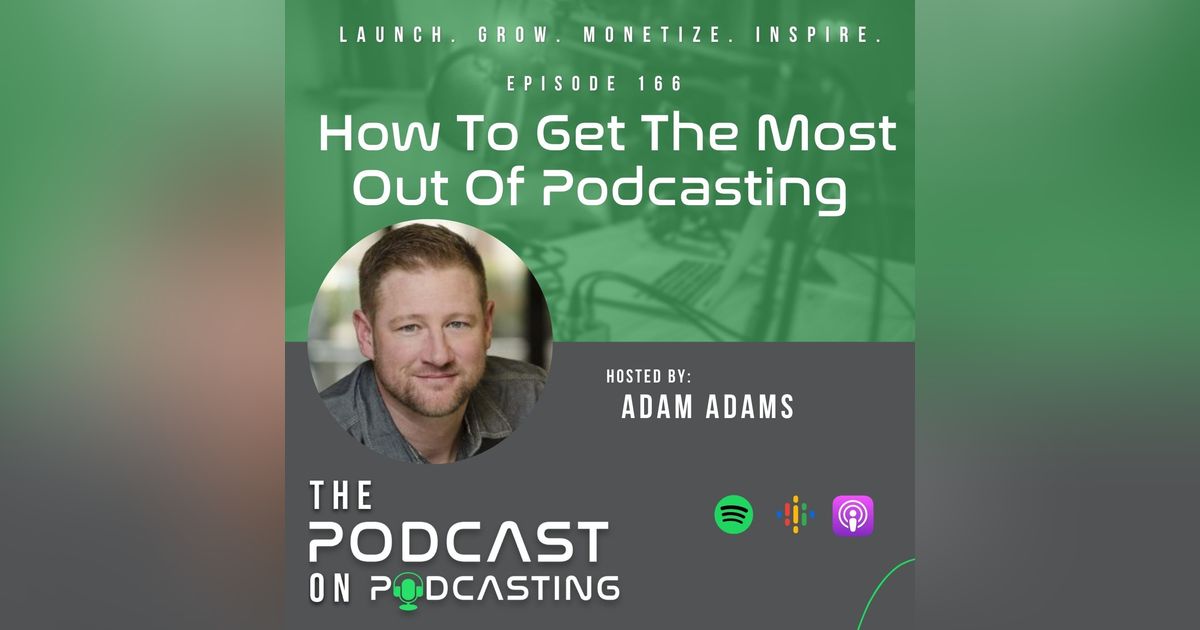 Ep166: How To Get The Most Out Of Podcasting Ep166: How To Get The Most Out Of Podcasting