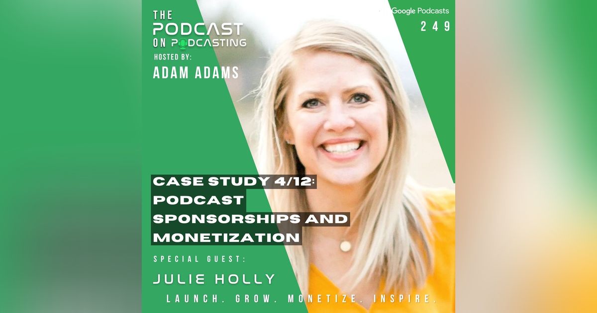 Ep249: Case Study 4/12: Podcast Sponsorships And Monetization - Julie Holly Ep249: Case Study 4/12: Podcast Sponsorships And Monetization - Julie Holly