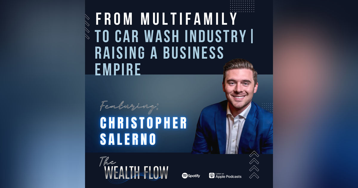 Ep12: From Multifamily to Car Wash Industry | Raising A Business Empire - Christopher Salerno