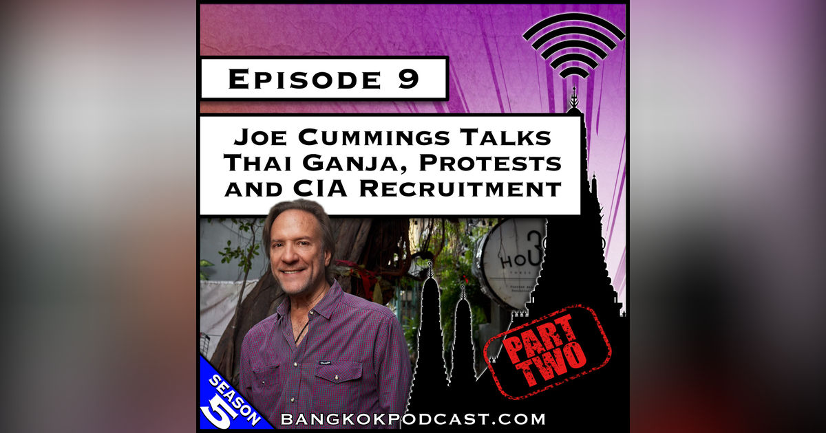 Joe Cummings Talks Thai Ganja, Protests and CIA Recruitment [S5.E9]