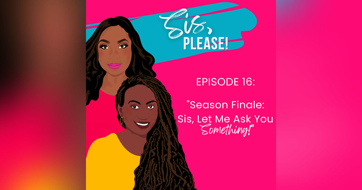 Season Finale Sis, Let Me Ask You Something!