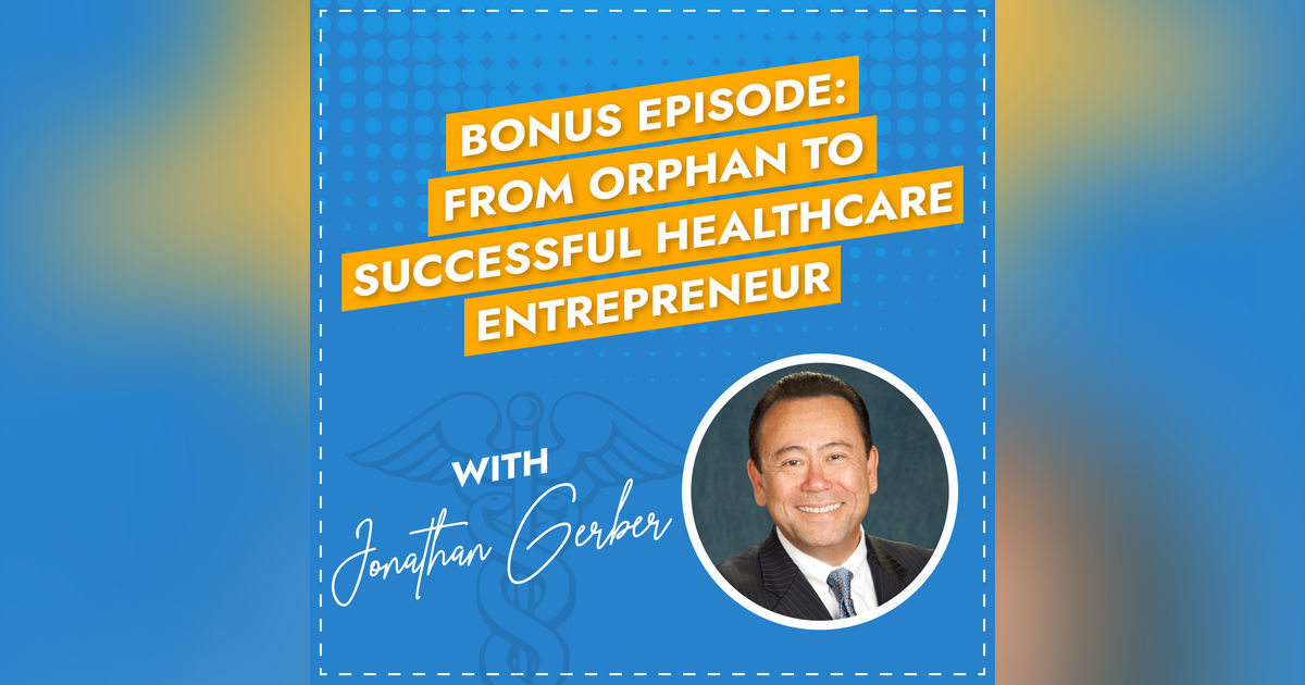 Bonus Episode: From Orphan to Successful Healthcare Entrepreneur with Jon Gerber Bonus Episode: From Orphan to Successful Healthcare Entrepreneur with Jon Gerber