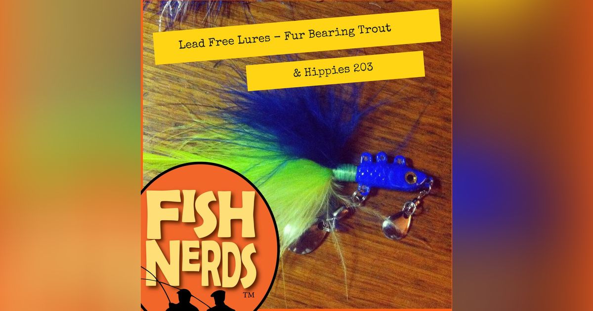 Lead Free Lures Fur Bearing Trout and Hippies ep 203 Lead Free Lures Fur Bearing Trout and Hippies ep 203