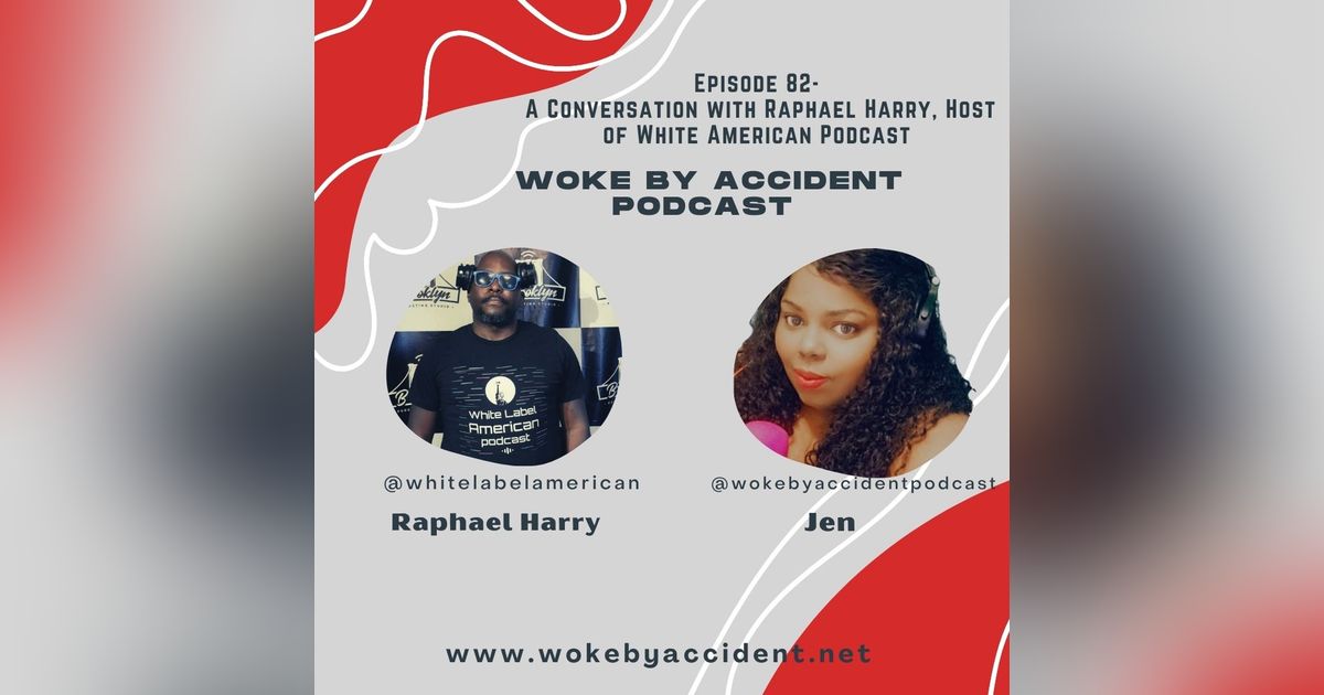 Woke By Accident Podcast- Episode 82- Guest, Raphael Harry