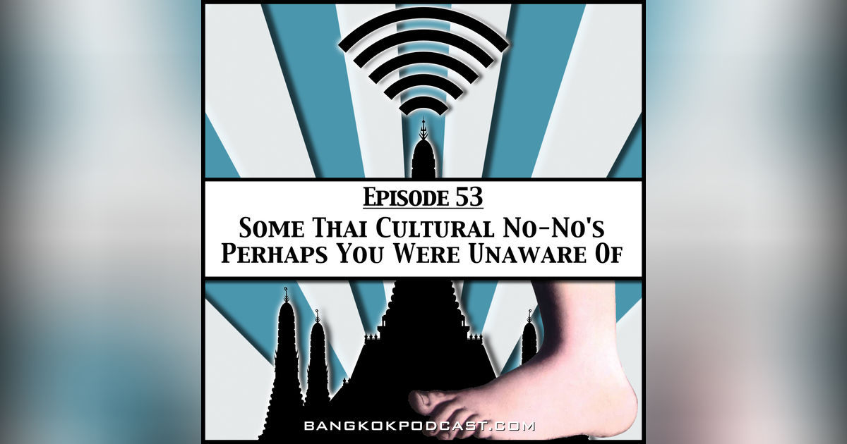 Thailand Taboos: How To Avoid Getting Kicked Out Of The Kingdom [Season 2 Episode 53]