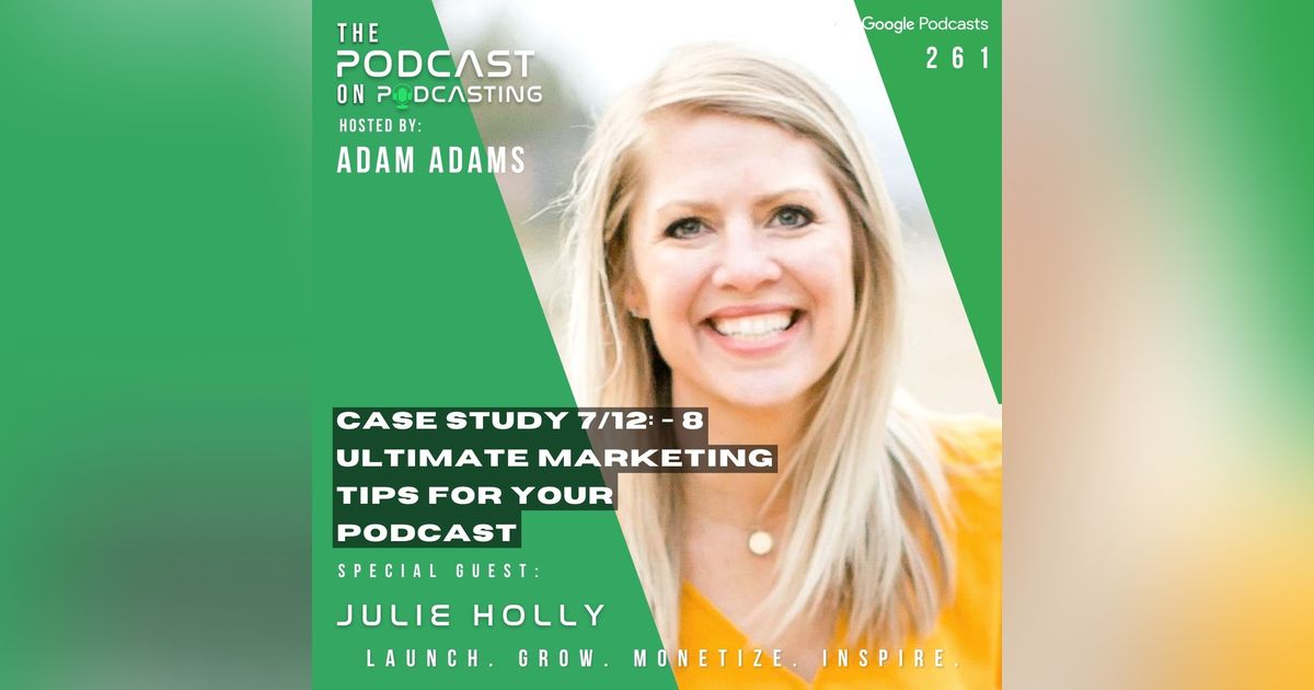 Ep261: Case Study 7/12: - 8 Ultimate Marketing Tips For Your Podcast - Julie Holly Ep261: Case Study 7/12: - 8 Ultimate Marketing Tips For Your Podcast - Julie Holly