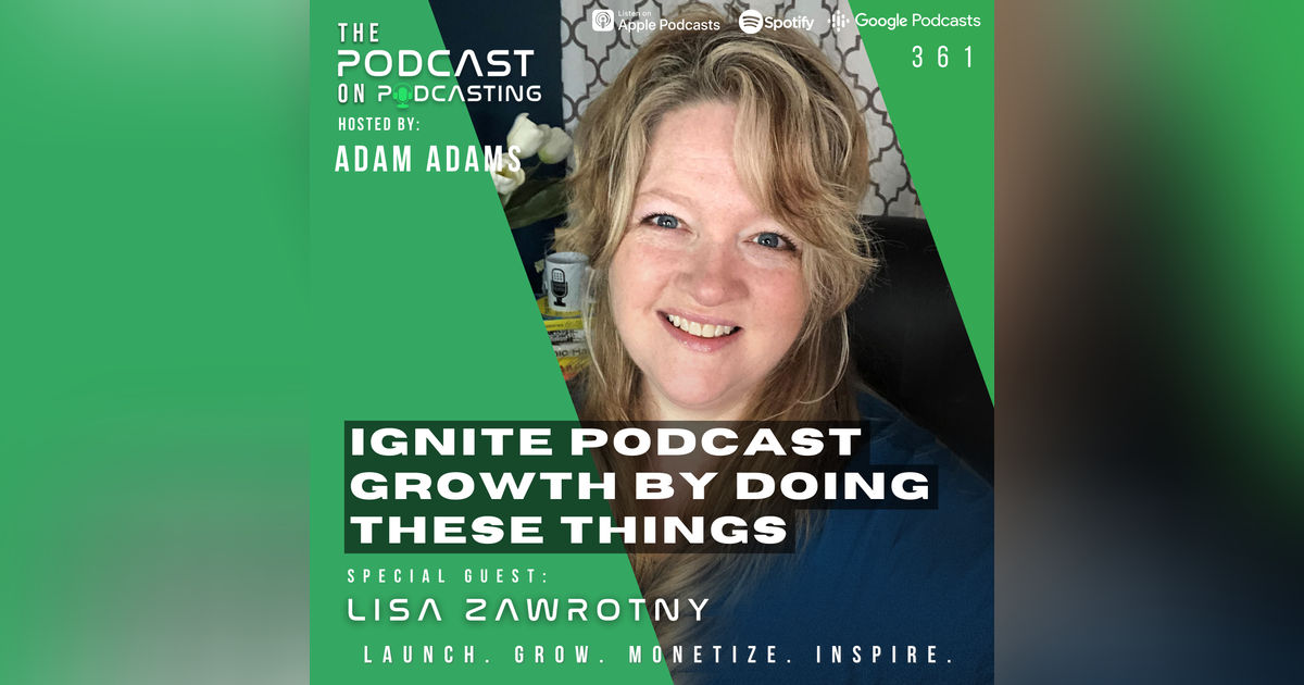 Ep361: Ignite Podcast Growth By Doing These Things - Lisa Zawrotny Ep361: Ignite Podcast Growth By Doing These Things - Lisa Zawrotny