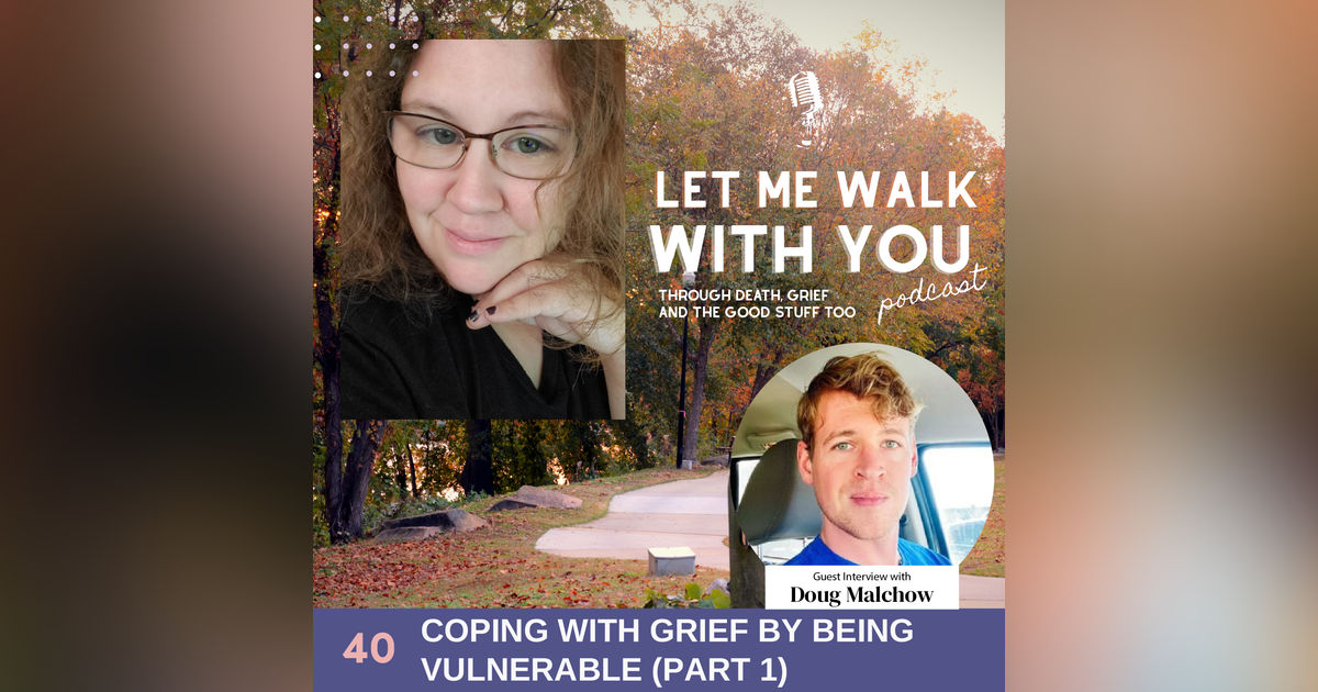 40. Coping with Grief by Being Vulnerable with Doug Malchow Part 1 40. Coping with Grief by Being Vulnerable with Doug Malchow Part 1