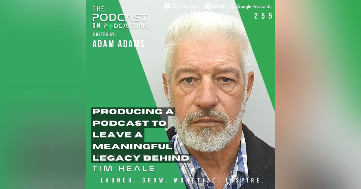 Ep255: Producing A Podcast To Leave A Meaningful Legacy Behind - Tim Heale Ep255: Producing A Podcast To Leave A Meaningful Legacy Behind - Tim Heale