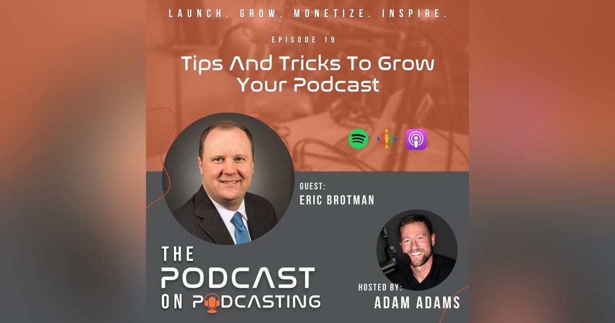 Ep19: Tips And Tricks To Grow Your Podcast - Eric Brotman Ep19: Tips And Tricks To Grow Your Podcast - Eric Brotman