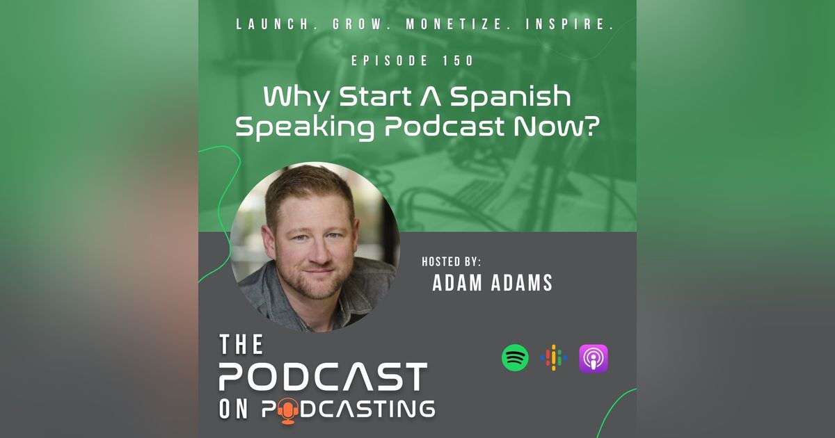 Ep150: Why Start A Spanish Speaking Podcast Now? Ep150: Why Start A Spanish Speaking Podcast Now?