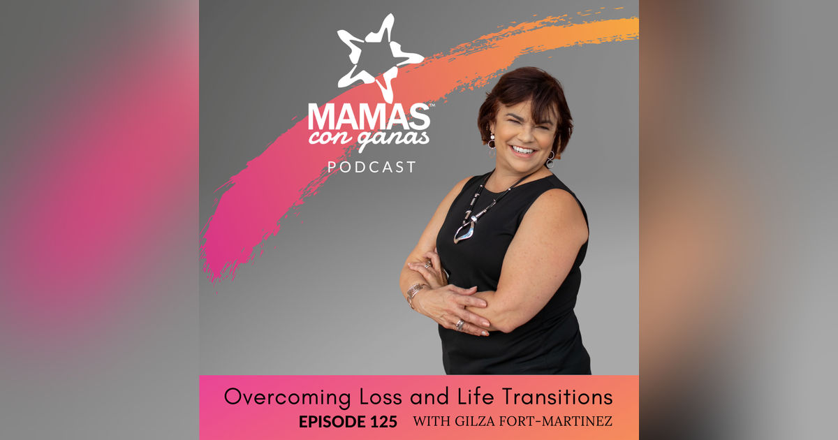 Overcoming Loss and Life Transitions with Gilza Fort-Martinez Overcoming Loss and Life Transitions with Gilza Fort-Martinez
