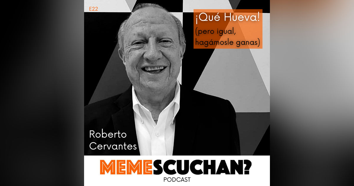 E22 | ¡Qué Hueva! | Roberto Cervantes E22 | ¡Qué Hueva! | Roberto Cervantes