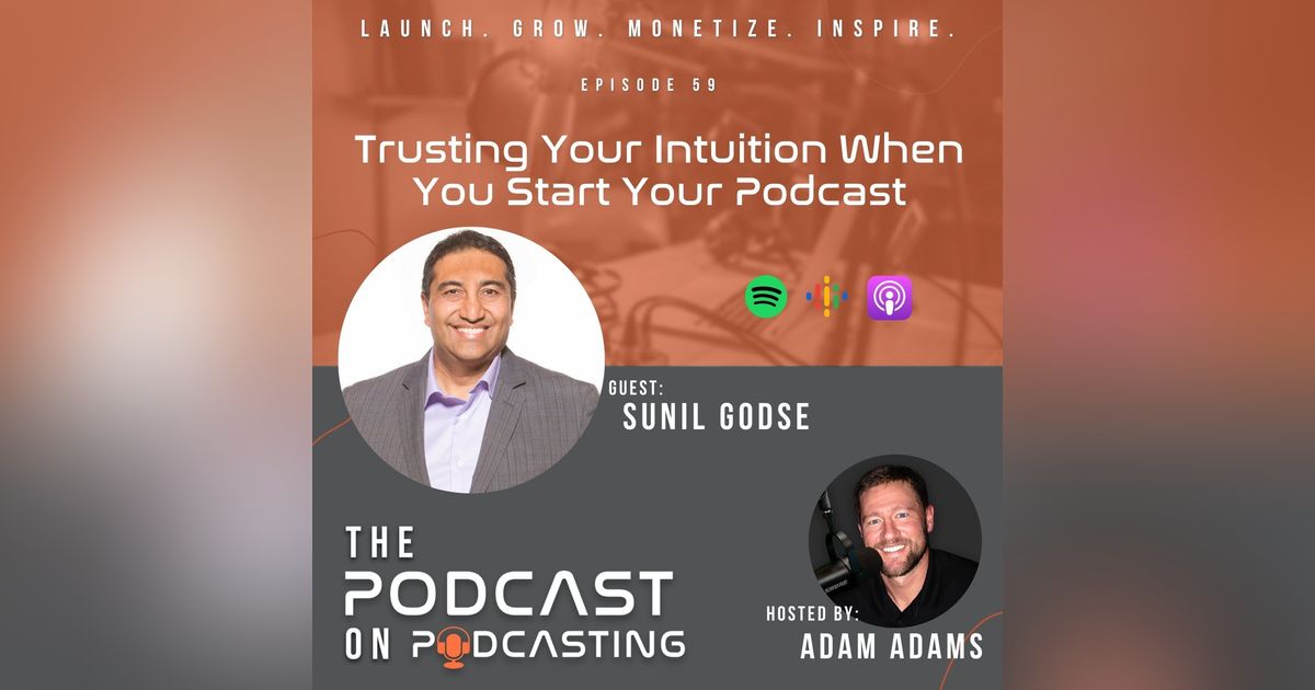 Ep59: Trusting Your Intuition When You Start Your Podcast - Sunil Godse Ep59: Trusting Your Intuition When You Start Your Podcast - Sunil Godse