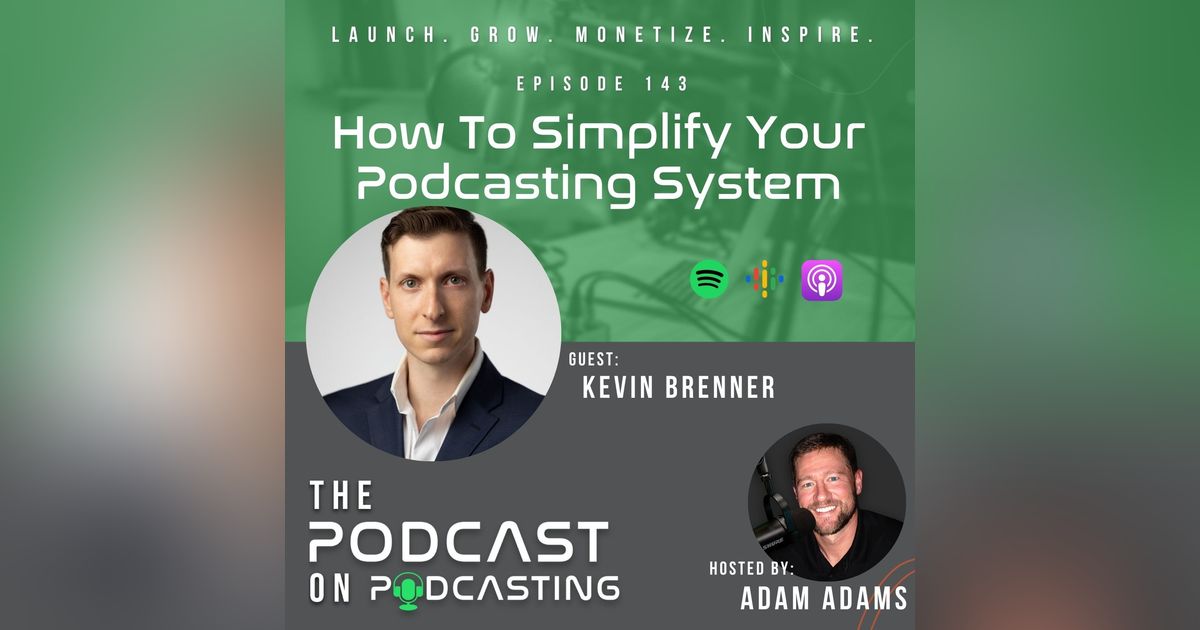 Ep143: How To Simplify Your Podcasting System - Kevin Brenner Ep143: How To Simplify Your Podcasting System - Kevin Brenner