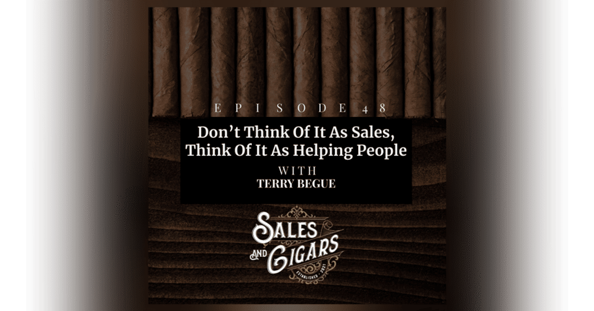 Don't think of it as sales think of it as helping people, with Terry Begue. Don't think of it as sales think of it as helping people, with Terry Begue.