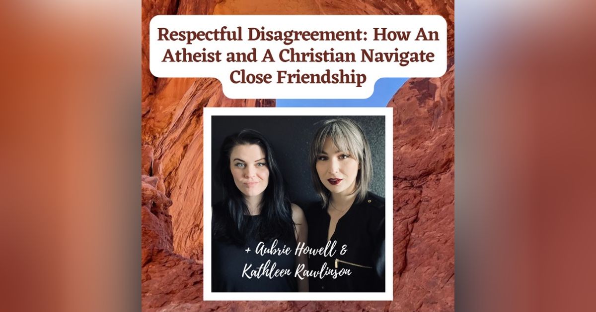 Respectful Disagreement: How An Athiest and A Christain Navigate Close Friendship + Aubrie Howell & Kathleen Rawlinson Respectful Disagreement: How An Athiest and A Christain Navigate Close Friendship + Aubrie Howell & Kathleen Rawlinson