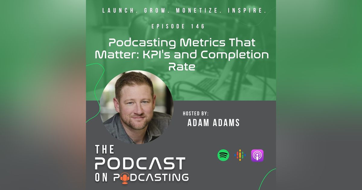 Ep146: Podcasting Metrics That Matter: KPI's and Completion Rate