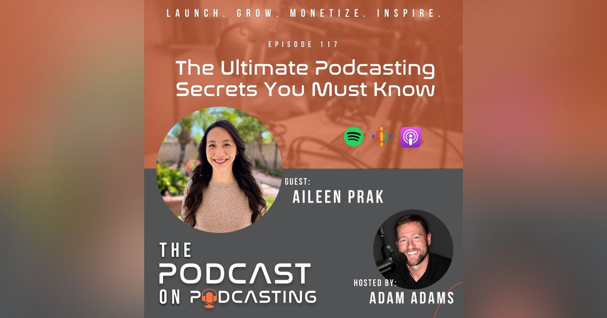 Ep117: The Ultimate Podcasting Secrets You Must Know - Aileen Prak Ep117: The Ultimate Podcasting Secrets You Must Know - Aileen Prak