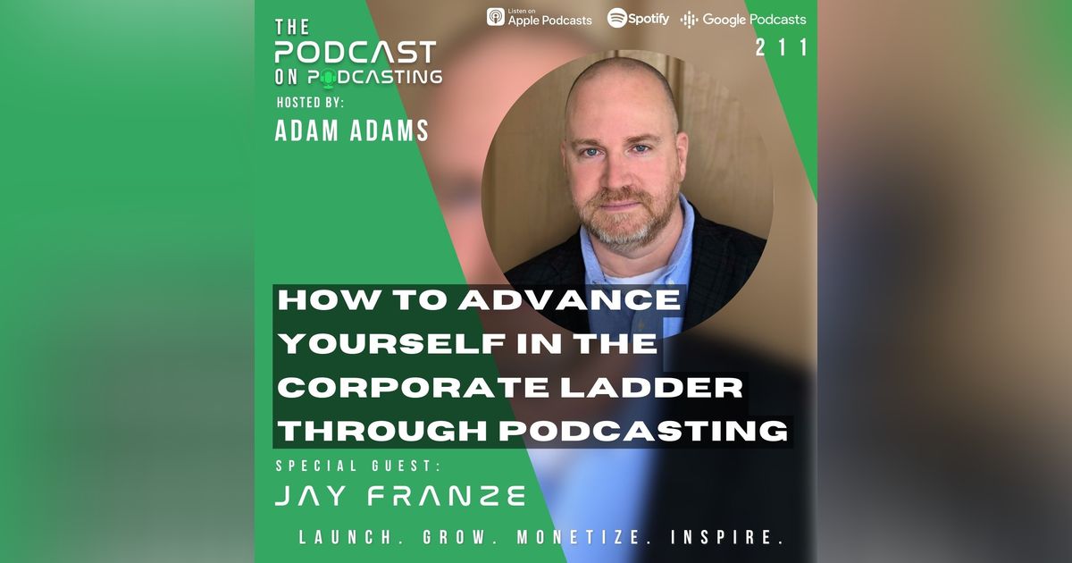 Ep211: How To Advance Yourself In The Corporate Ladder Through Podcasting – Jay Franze Ep211: How To Advance Yourself In The Corporate Ladder Through Podcasting – Jay Franze