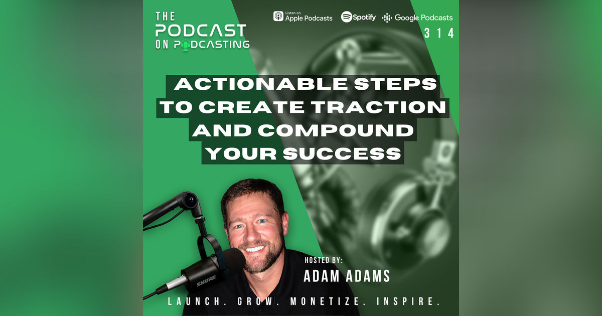 Ep314: Actionable Steps To Create Traction and Compound Your Success Ep314: Actionable Steps To Create Traction and Compound Your Success