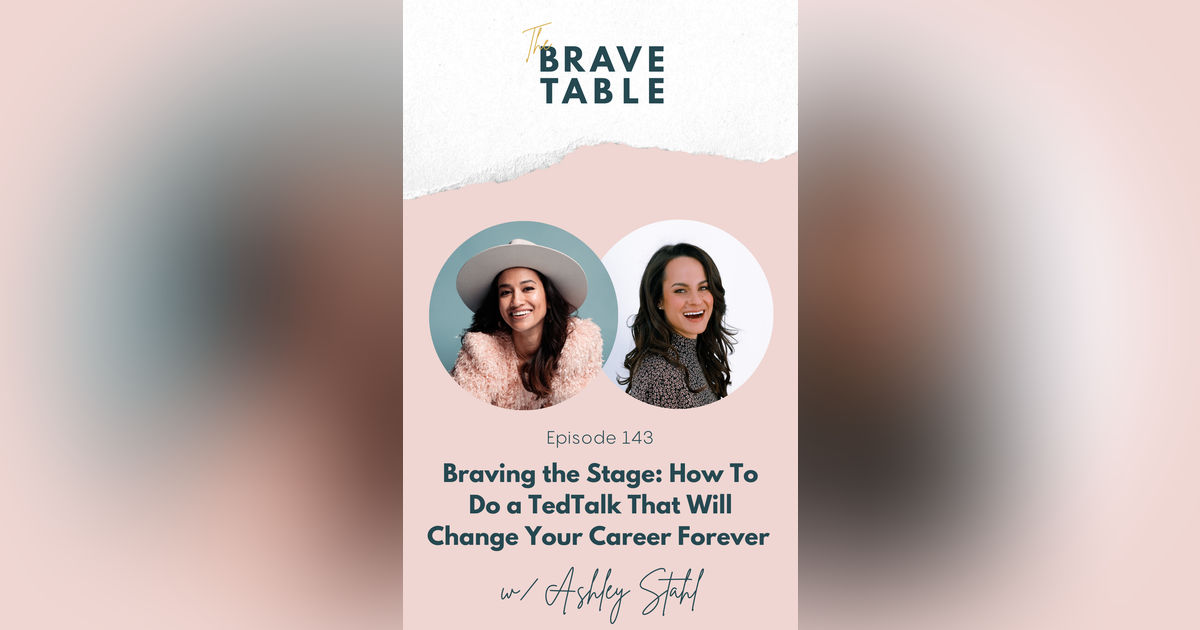 143: Braving the Stage: How To Do a TedTalk That Will Change Your Career Forever with Ashley Stahl