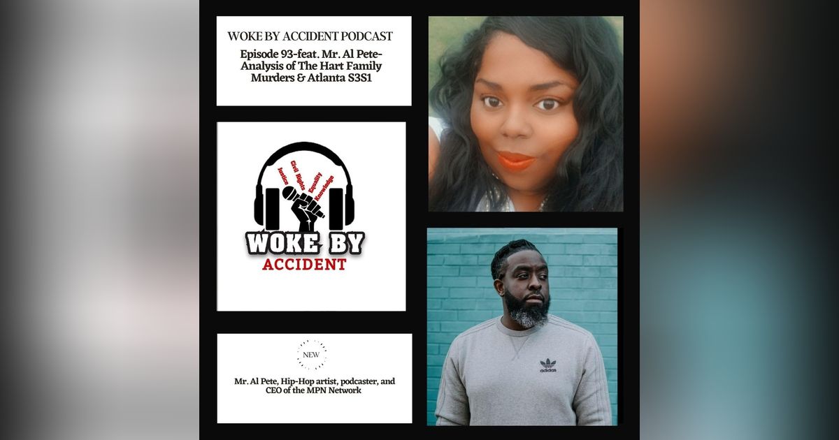Woke By Accident Podcast E93- feat. Mr. Al Pete- Analysis of The Hart Family Murders & Atlanta S3S1 Woke By Accident Podcast E93- feat. Mr. Al Pete- Analysis of The Hart Family Murders & Atlanta S3S1