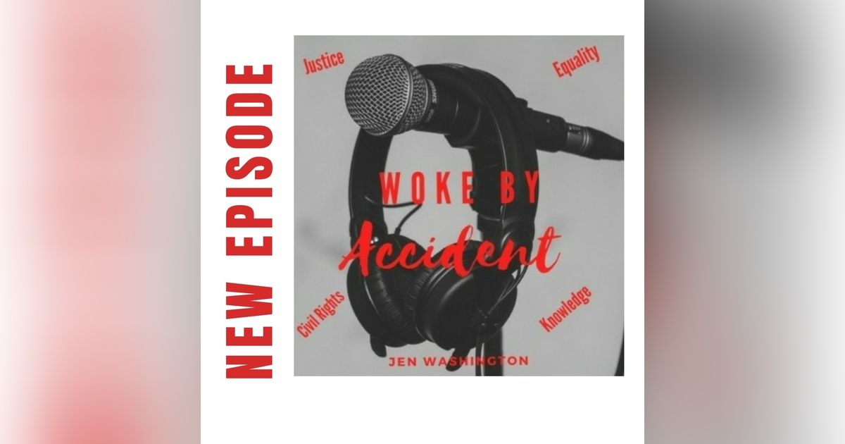 Woke By Accident Episode 45- We Need Justice