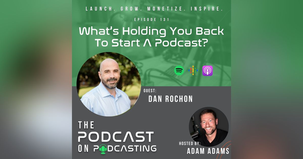 Ep131: What’s Holding You Back To Start A Podcast? - Dan Rochon Ep131: What’s Holding You Back To Start A Podcast? - Dan Rochon