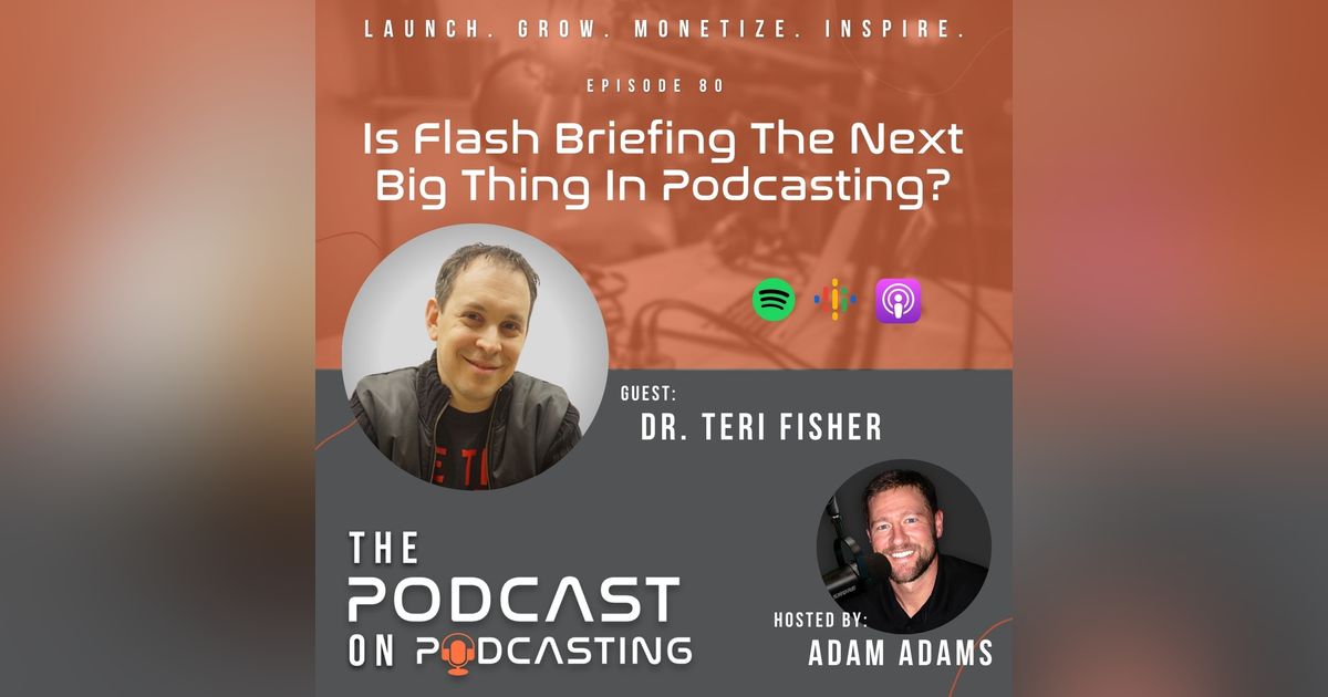 Ep80: Is Flash Briefing The Next Big Thing In Podcasting? - Dr. Teri Fisher Ep80: Is Flash Briefing The Next Big Thing In Podcasting? - Dr. Teri Fisher