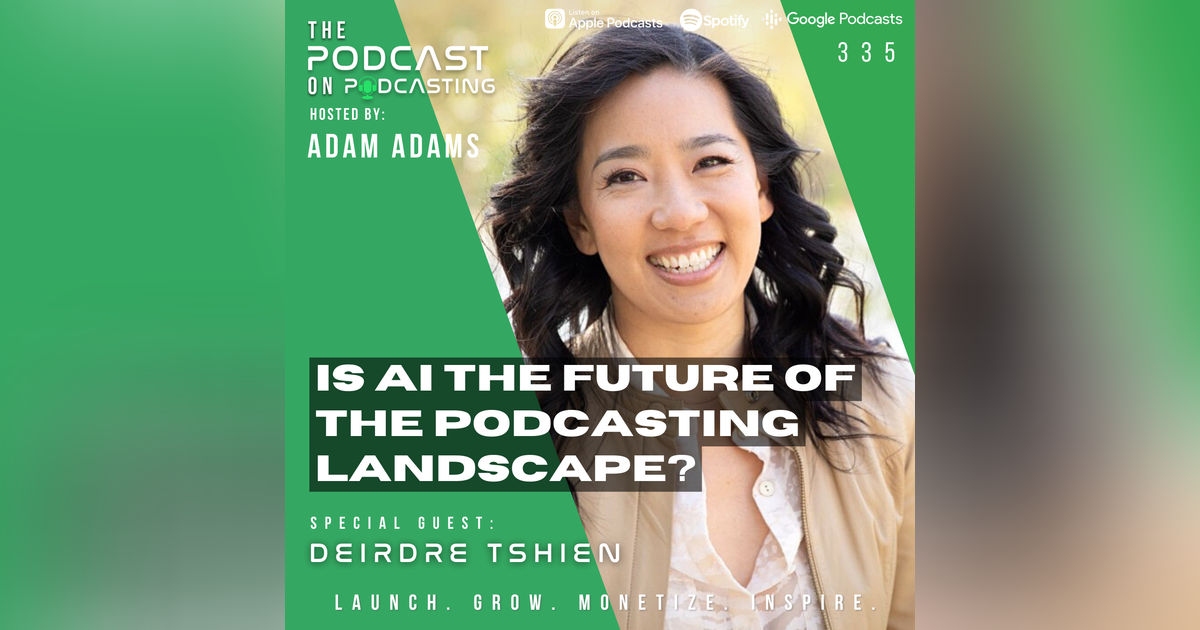Ep335: Is AI the Future of the Podcasting Landscape? - Deirdre Tshien Ep335: Is AI the Future of the Podcasting Landscape? - Deirdre Tshien