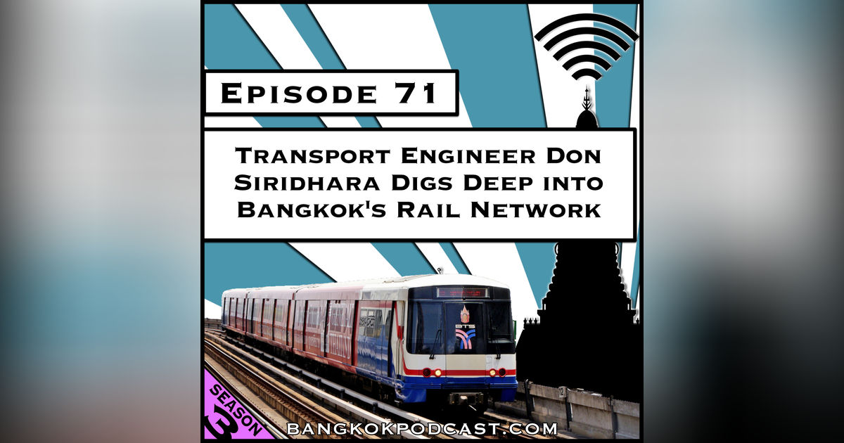 Transport Engineer Don Siridhara Digs Deep into Bangkok’s Rail Network [Season 3, Episode 71]
