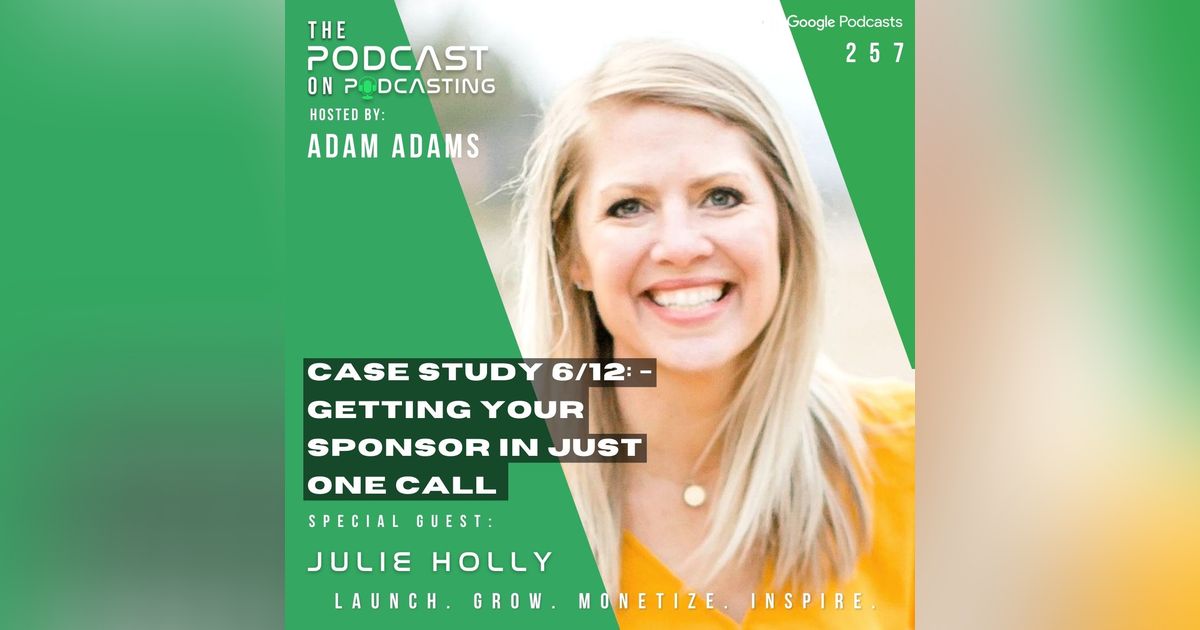 Ep257: Case Study 6/12: - Getting Your Sponsor In Just One Call - Julie Holly