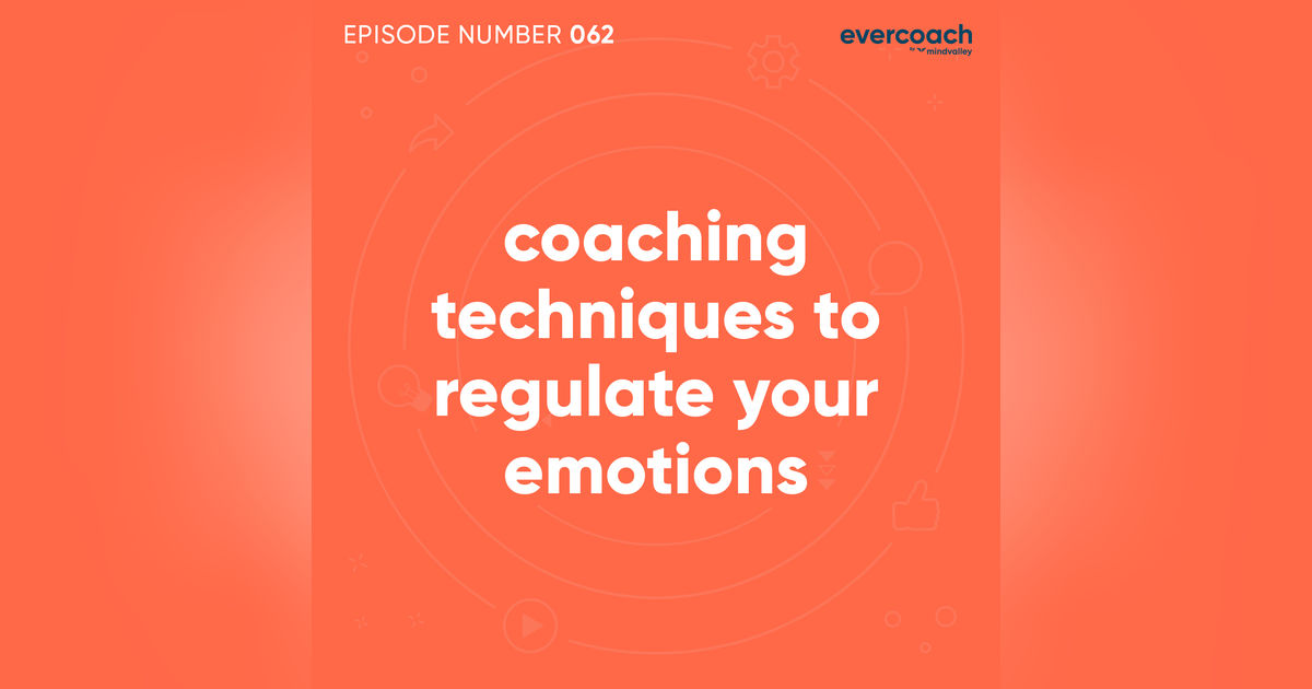 62. Coaching Techniques To Regulate Your Emotions 62. Coaching Techniques To Regulate Your Emotions